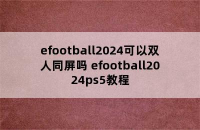 efootball2024可以双人同屏吗 efootball2024ps5教程